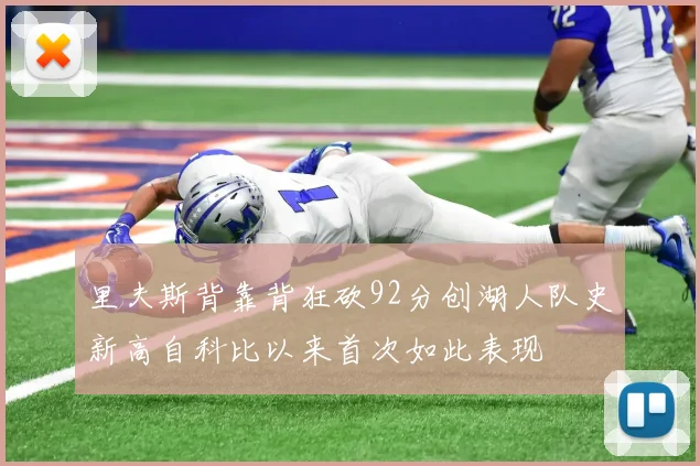 里夫斯背靠背狂砍92分创湖人队史新高自科比以来首次如此表现